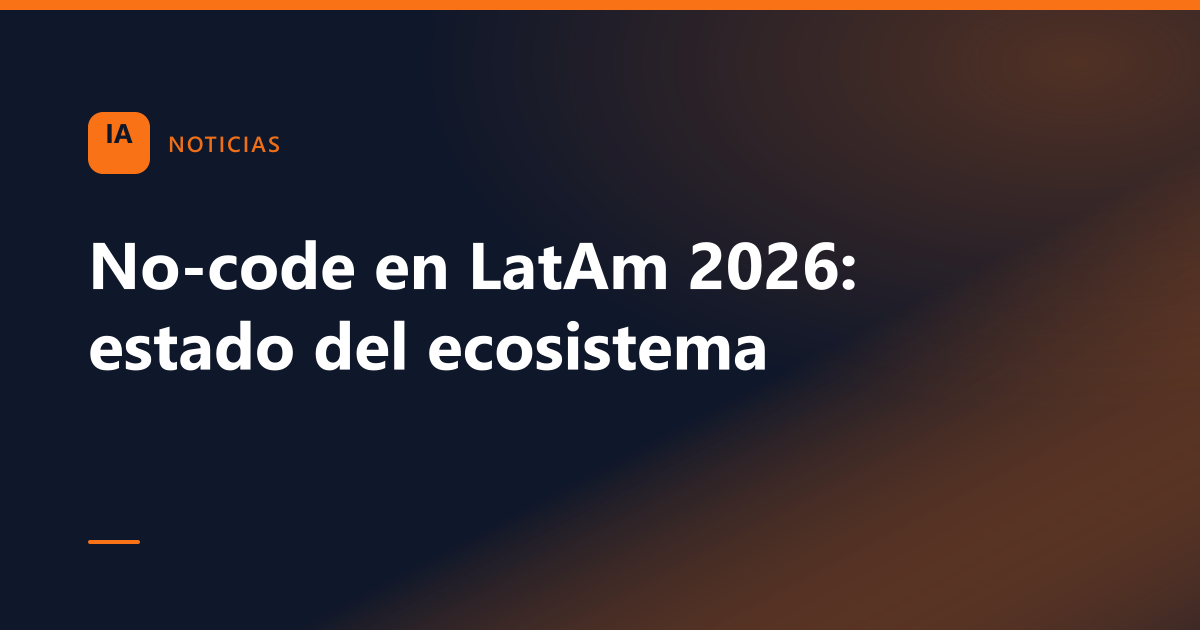 No-code en LatAm 2026: estado del ecosistema